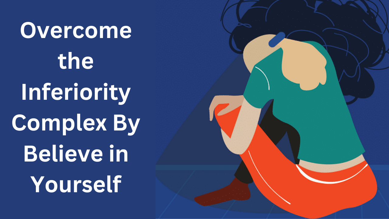 Overcome the Inferiority Complex By Believe in Yourself: